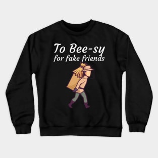 To Bee sy for fake friends Crewneck Sweatshirt